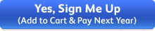 Yes, Sign Me Up - Add to Cart (Pay Next Year)